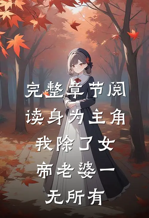 完整章节阅读身为主角，我除了女帝老婆一无所有