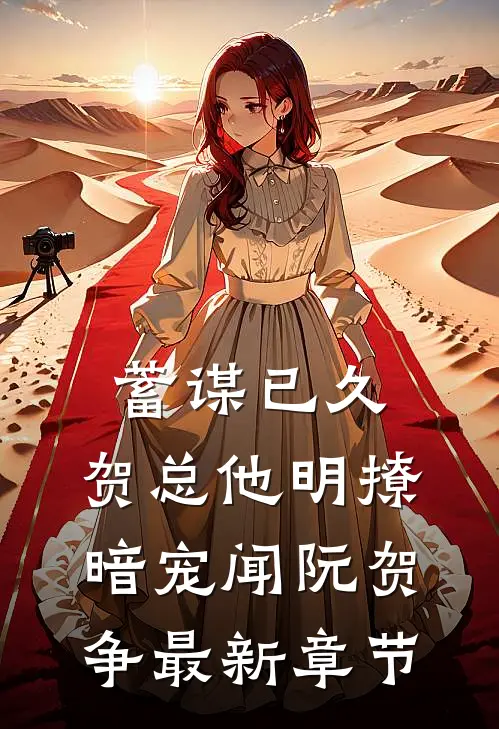 蓄谋已久，贺总他明撩暗宠闻阮贺争最新章节