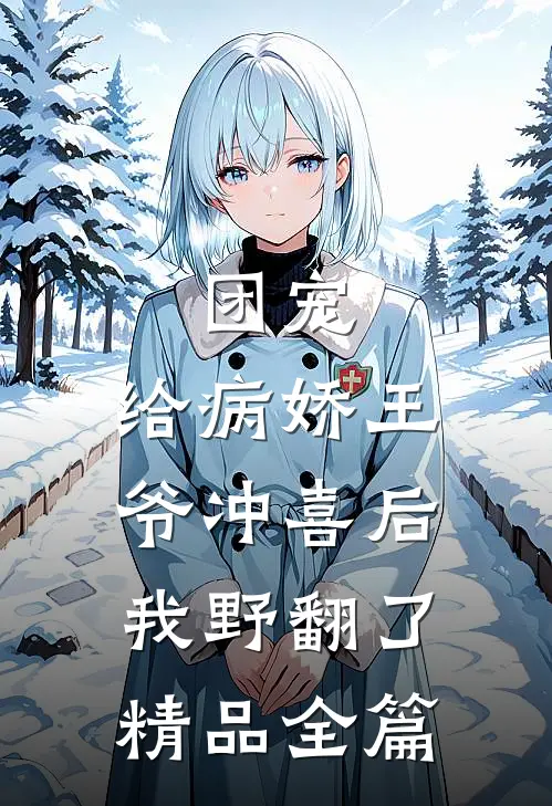 团宠：给病娇王爷冲喜后我野翻了精品全篇
