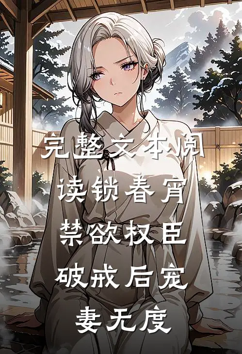 完整文本阅读锁春宵：禁欲权臣破戒后宠妻无度