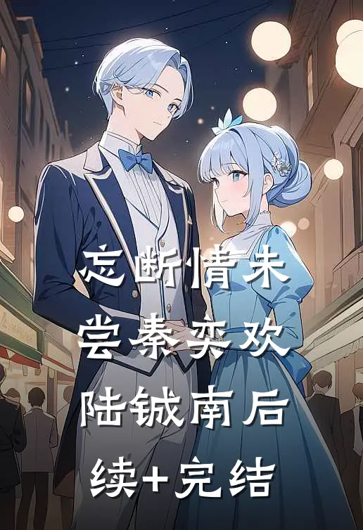 忘断情未尝秦奕欢陆铖南后续+完结