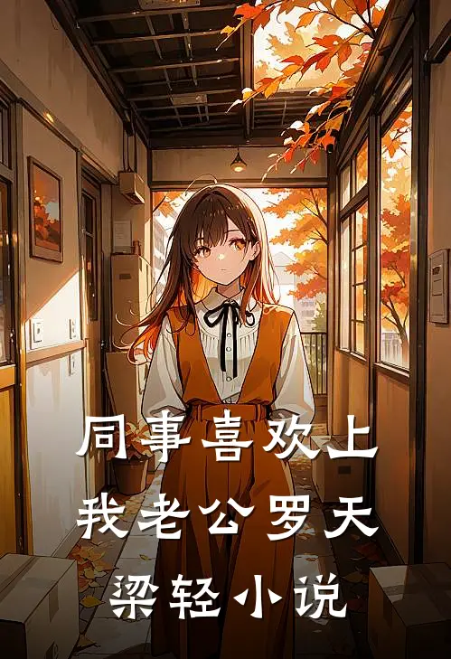 同事喜欢上我老公罗天梁轻小说