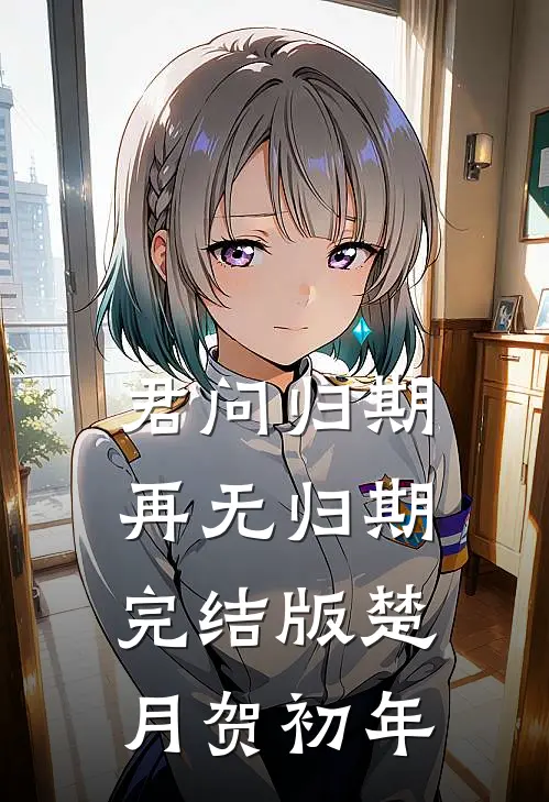 君问归期，再无归期完结版楚月贺初年