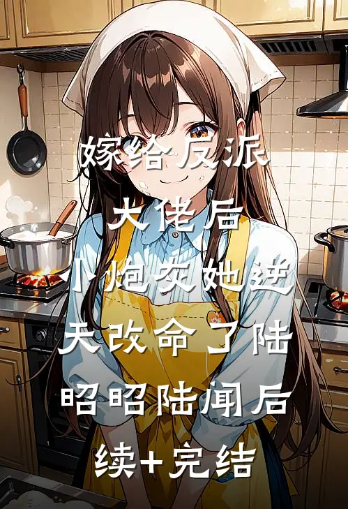 嫁给反派大佬后，小炮灰她逆天改命了陆昭昭陆闻后续+完结