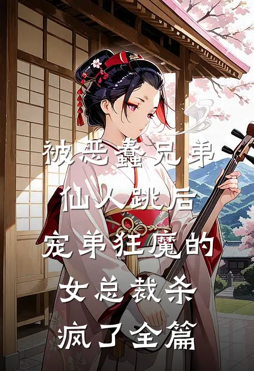 被恶蠢兄弟仙人跳后，宠弟狂魔的女总裁杀疯了全篇