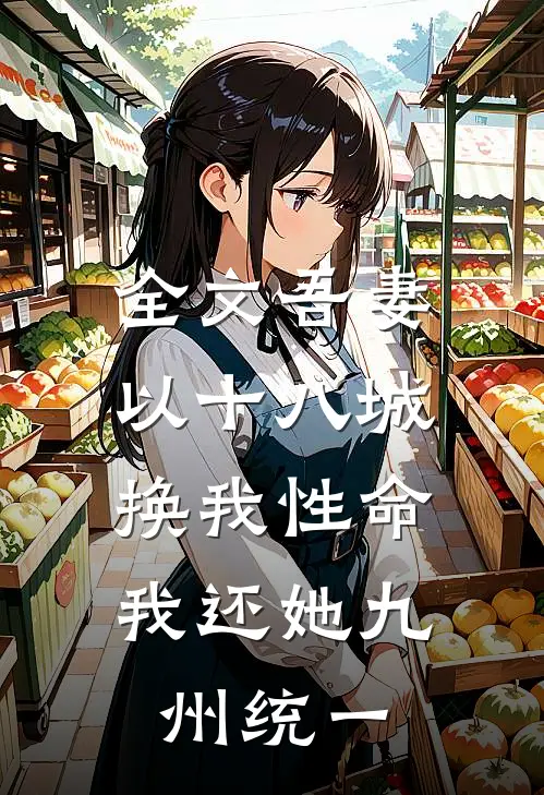 全文吾妻以十八城换我性命，我还她九州统一