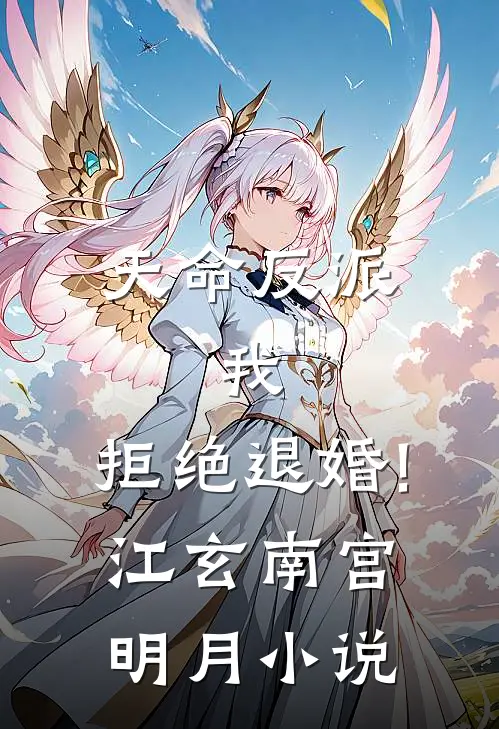 天命反派:我,拒绝退婚!江玄南宫明月小说