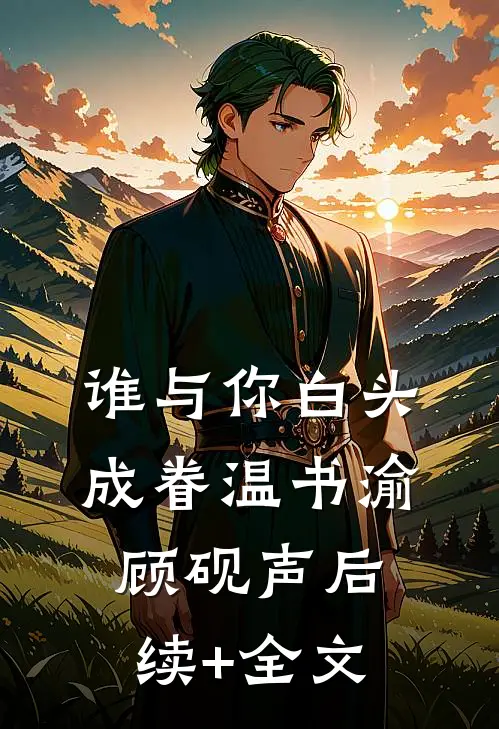 谁与你白头成眷温书渝顾砚声后续+全文