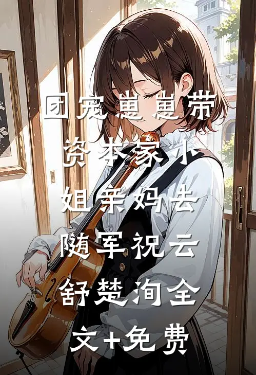 团宠崽崽带资本家小姐亲妈去随军祝云舒楚洵全文+免费