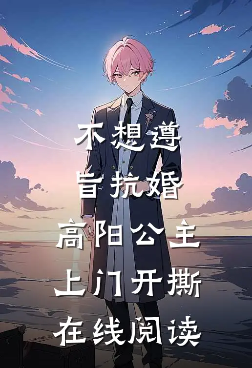 不想遵旨抗婚，高阳公主上门开撕在线阅读