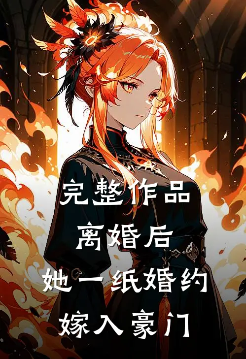 完整作品离婚后，她一纸婚约嫁入豪门