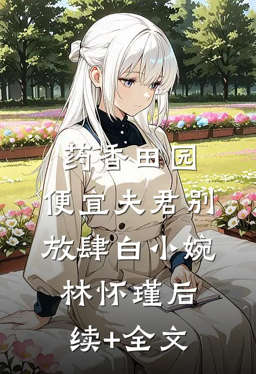 药香田园：便宜夫君别放肆白小婉林怀瑾后续+全文