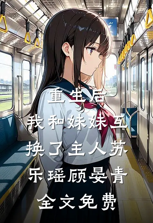 重生后，我和妹妹互换了主人苏乐瑶顾晏青全文免费