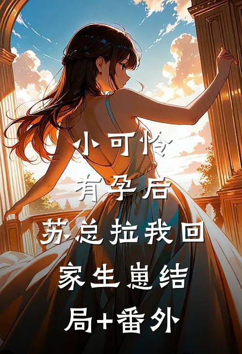 小可怜有孕后，苏总拉我回家生崽结局+番外