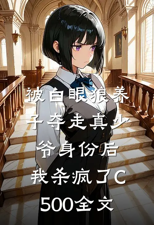 被白眼狼养子夺走真少爷身份后，我杀疯了C500全文