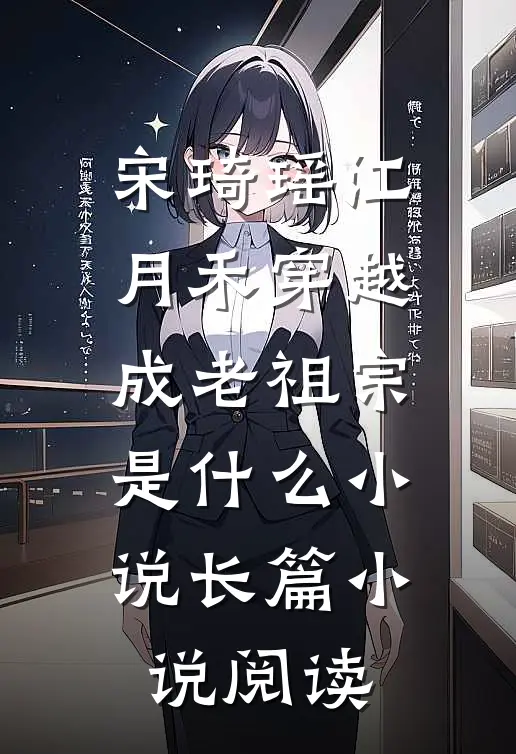 宋琦瑶江月禾穿越成老祖宗是什么小说长篇小说阅读