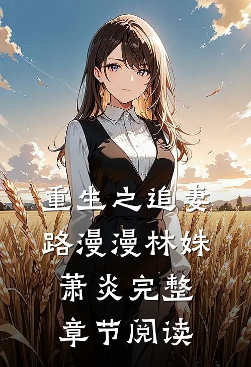 重生之追妻路漫漫林姝萧炎完整章节阅读