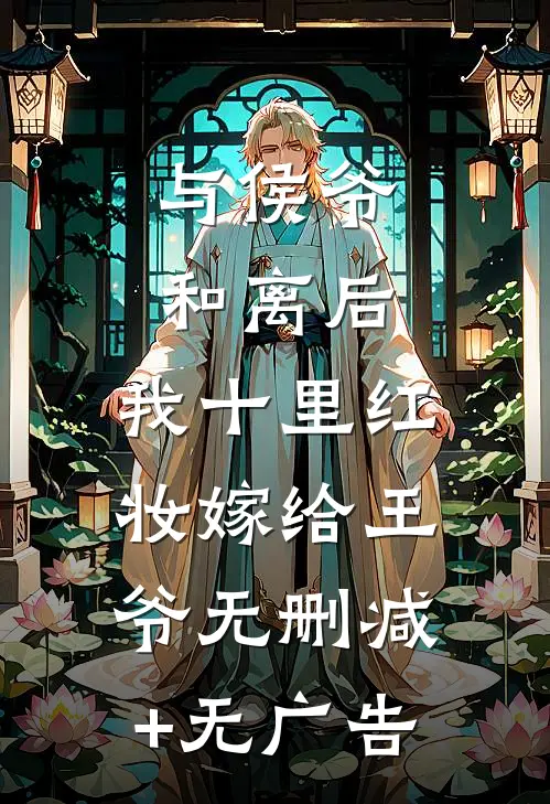 与侯爷和离后，我十里红妆嫁给王爷无删减+无广告