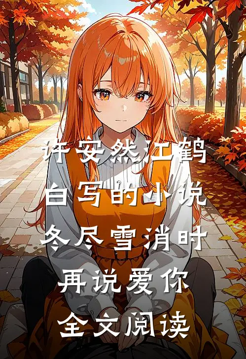 许安然江鹤白写的小说冬尽雪消时再说爱你全文阅读