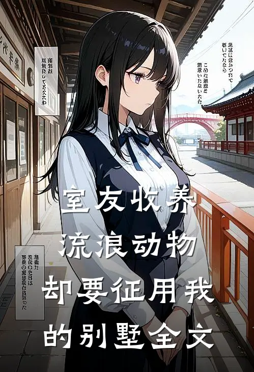 室友收养流浪动物，却要征用我的别墅全文