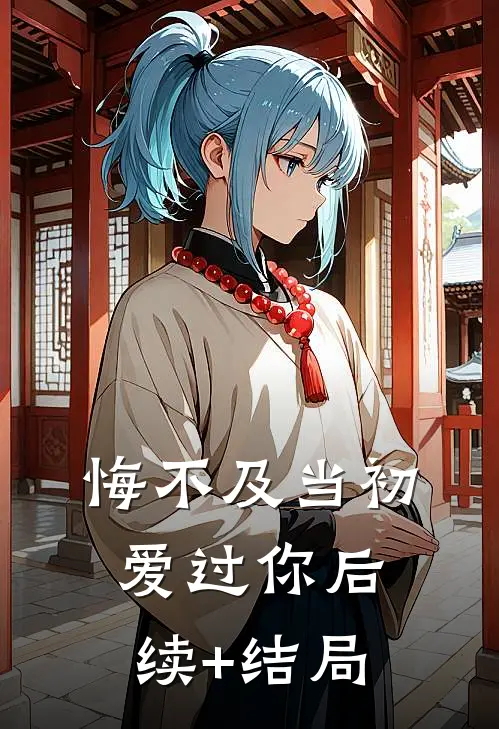 悔不及当初爱过你后续+结局
