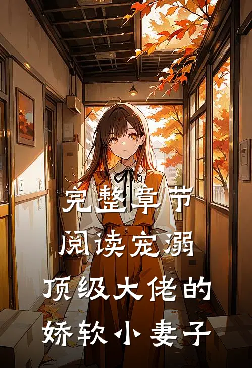 完整章节阅读宠溺：顶级大佬的娇软小妻子