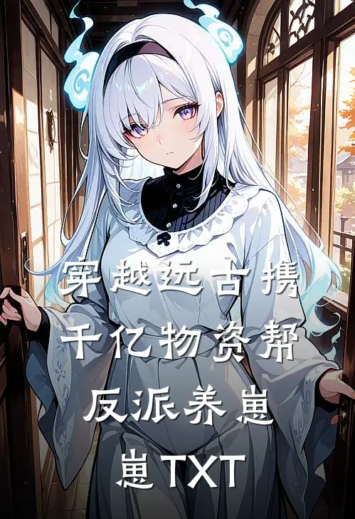 穿越远古携千亿物资帮反派养崽崽TXT