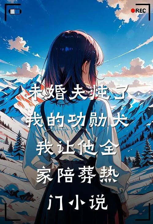 未婚夫炖了我的功勋犬，我让他全家陪葬热门小说