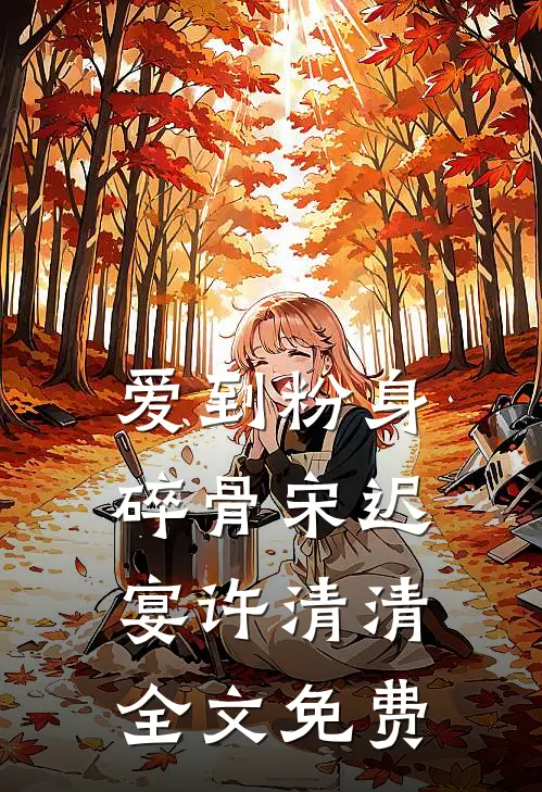 爱到粉身碎骨宋迟宴许清清全文免费