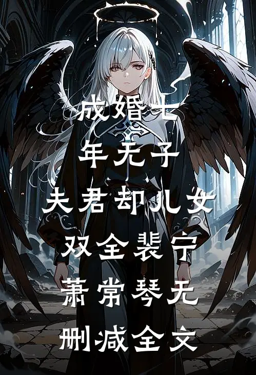 成婚七年无子，夫君却儿女双全裴宁萧常琴无删减全文