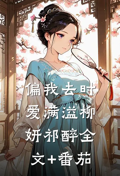 偏我去时爱满溢柳妍祁醉全文+番茄