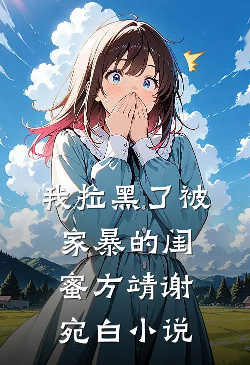 我拉黑了被家暴的闺蜜方靖谢宛白小说