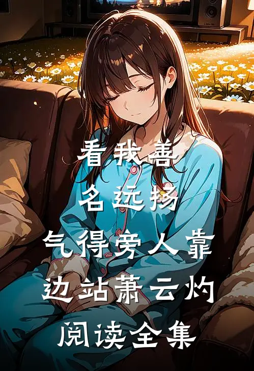 看我善名远扬,气得旁人靠边站萧云灼阅读全集