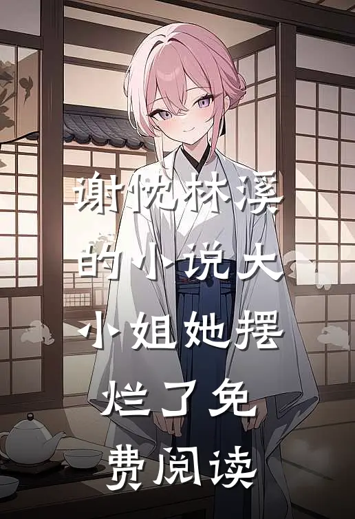 谢忱林溪的小说大小姐她摆烂了免费阅读