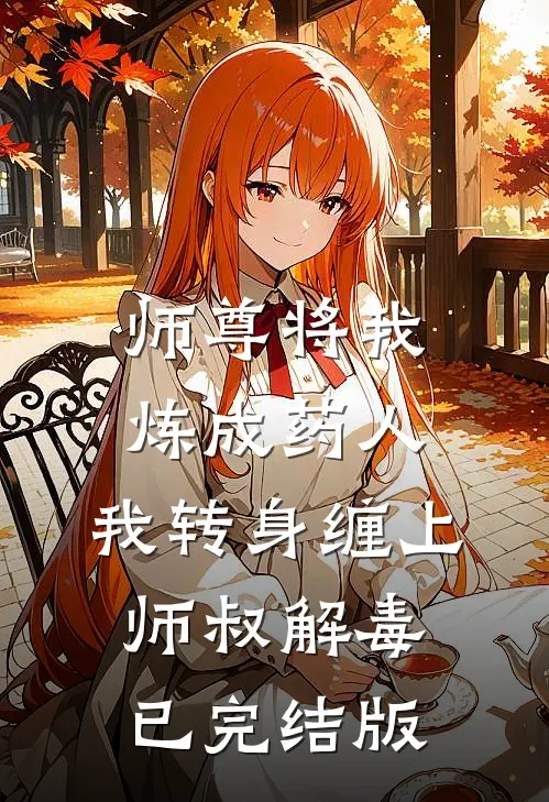 师尊将我炼成药人，我转身缠上师叔解毒已完结版