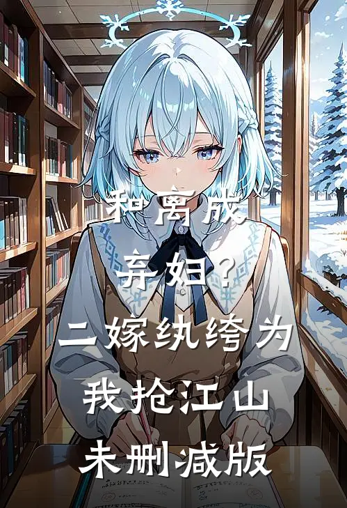 和离成弃妇？二嫁纨绔为我抢江山未删减版