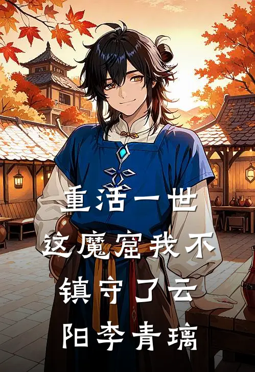 重活一世，这魔窟我不镇守了云阳李青璃