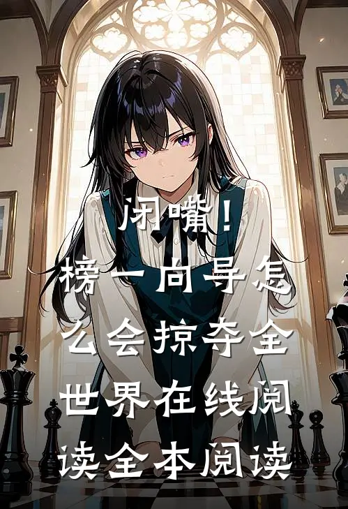闭嘴！榜一向导怎么会掠夺全世界在线阅读全本阅读