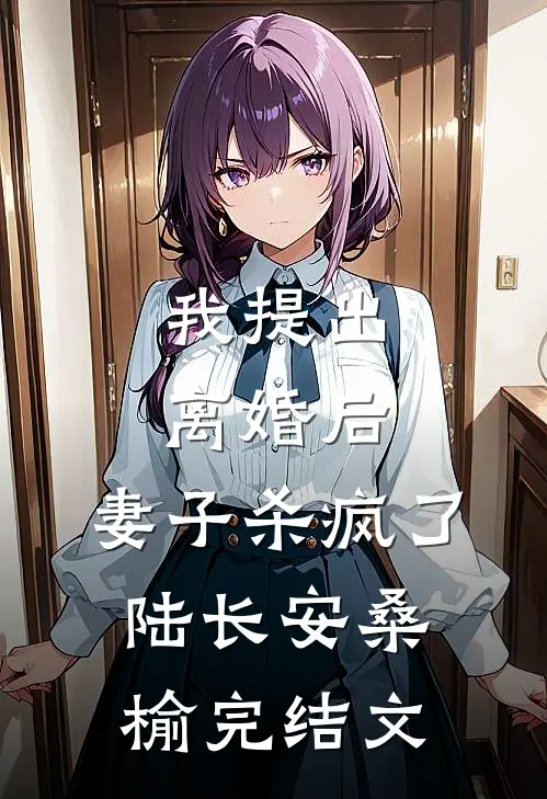 我提出离婚后，妻子杀疯了陆长安桑榆完结文