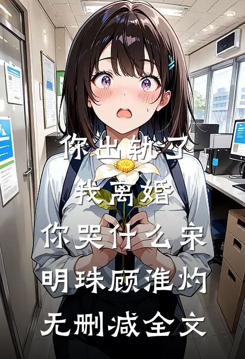 你出轨了，我离婚，你哭什么宋明珠顾淮灼无删减全文