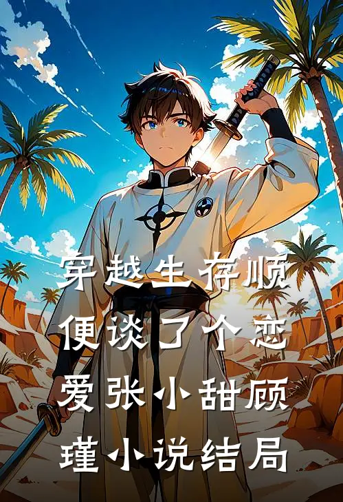 穿越生存顺便谈了个恋爱张小甜顾瑾小说结局