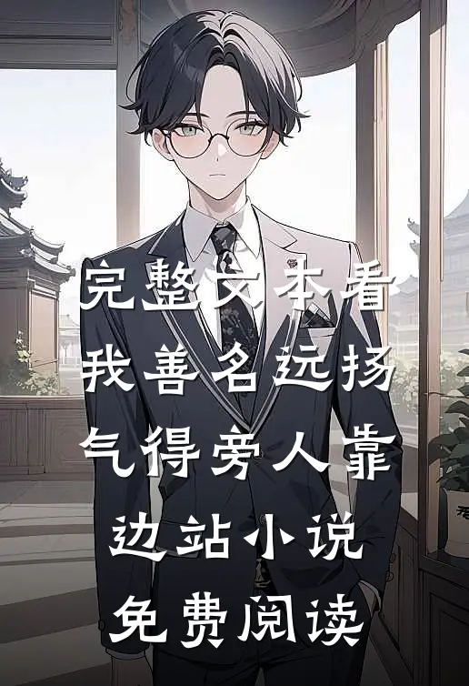 完整文本看我善名远扬,气得旁人靠边站小说免费阅读