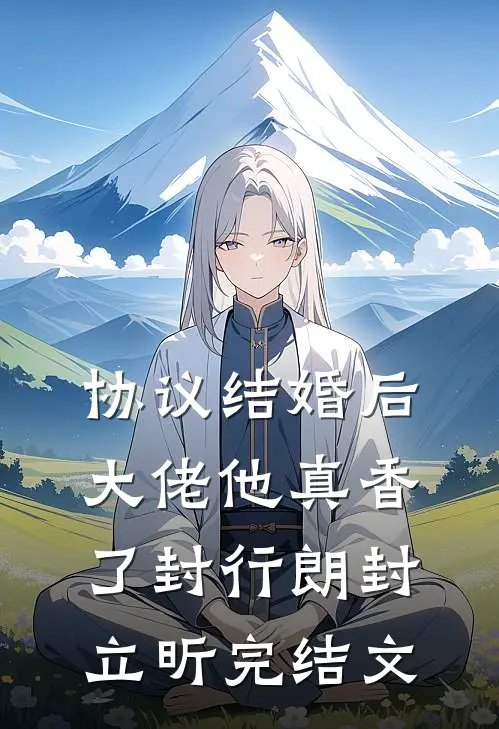 协议结婚后，大佬他真香了封行朗封立昕完结文