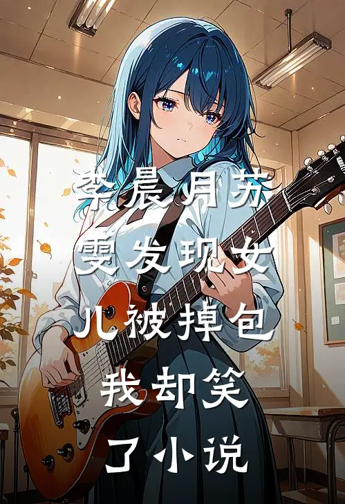 李晨月苏雯发现女儿被掉包，我却笑了小说