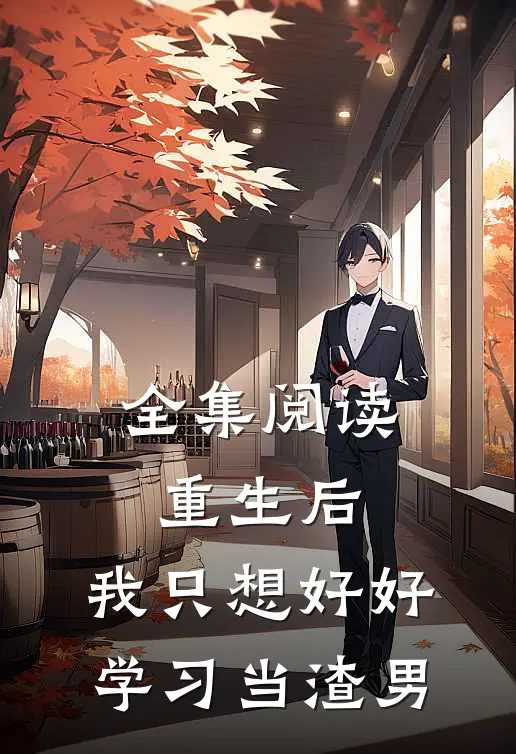 全集阅读重生后，我只想好好学习当渣男