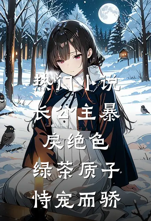 热门小说长公主暴戾绝色，绿茶质子恃宠而骄