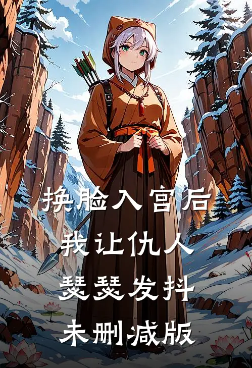 换脸入宫后，我让仇人瑟瑟发抖未删减版