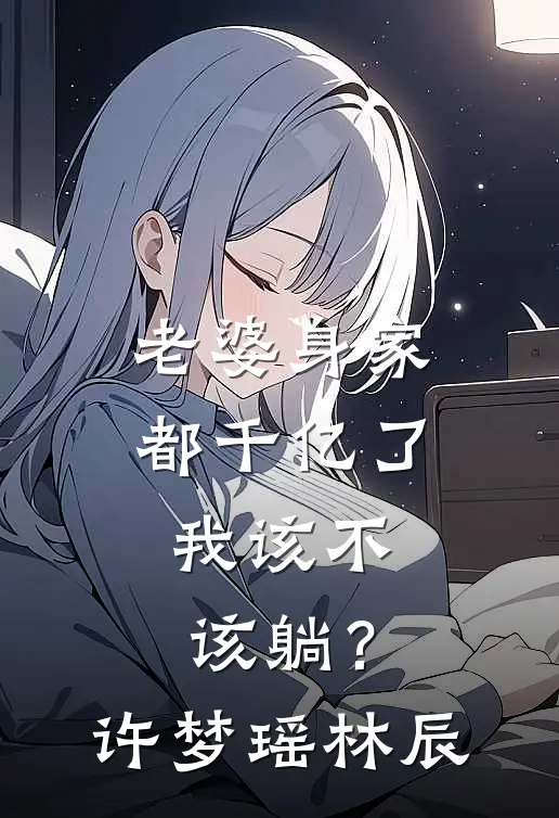 老婆身家都千亿了，我该不该躺？许梦瑶林辰