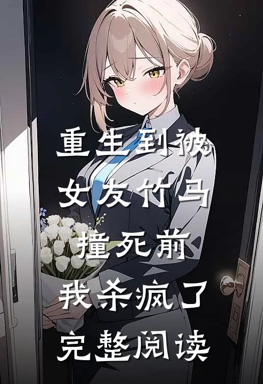 重生到被女友竹马撞死前，我杀疯了完整阅读