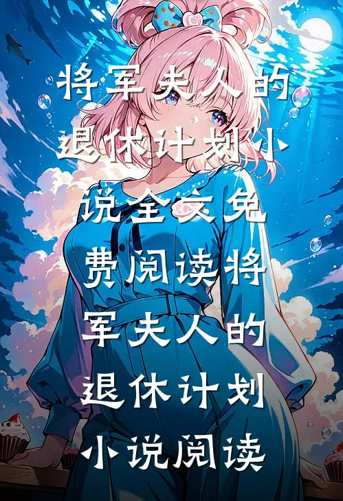 将军夫人的退休计划小说全文免费阅读_将军夫人的退休计划小说阅读